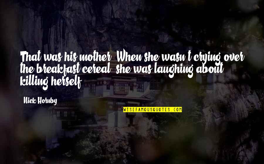 Dweik Samer Quotes By Nick Hornby: That was his mother. When she wasn't crying Dweik Samer Quotes By Nick Hornby: That was his mother. When she wasn't crying