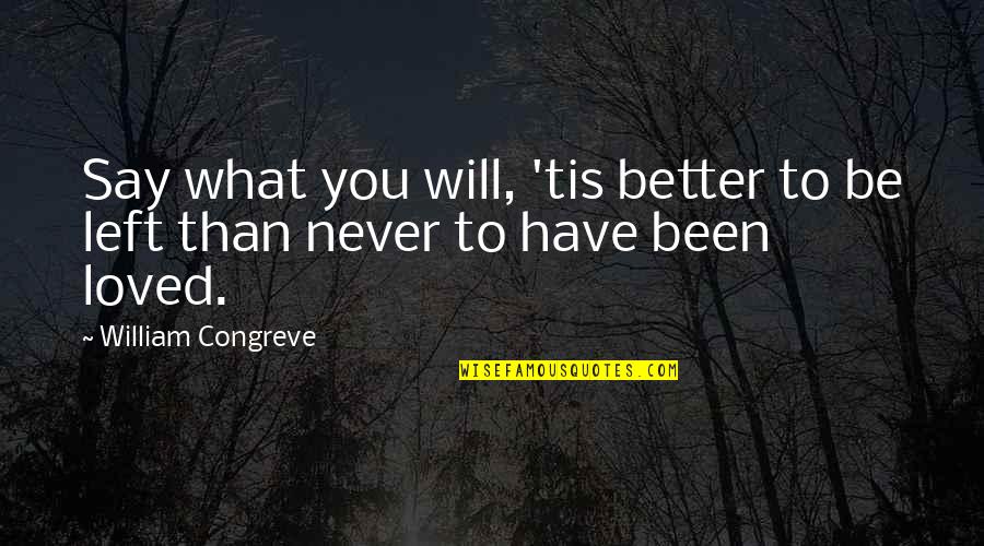 Dweik Samer Quotes By William Congreve: Say what you will, 'tis better to be Dweik Samer Quotes By William Congreve: Say what you will, 'tis better to be