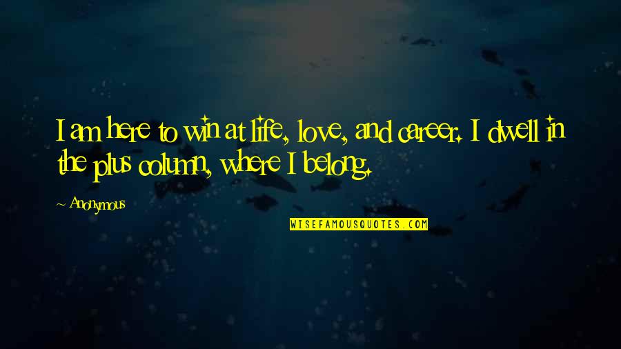 Dwell In Life Quotes By Anonymous: I am here to win at life, love,