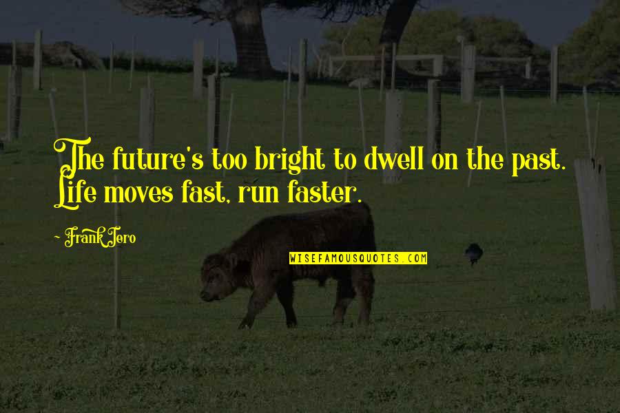 Dwell In Life Quotes By Frank Iero: The future's too bright to dwell on the