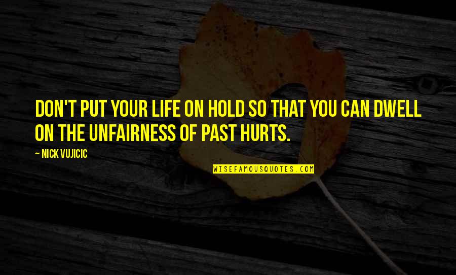 Dwell In Life Quotes By Nick Vujicic: Don't put your life on hold so that