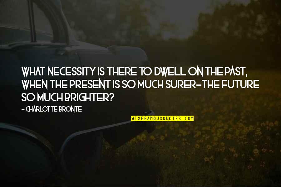 Dwell In Your Past Quotes By Charlotte Bronte: What necessity is there to dwell on the