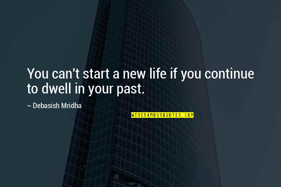 Dwell In Your Past Quotes By Debasish Mridha: You can't start a new life if you