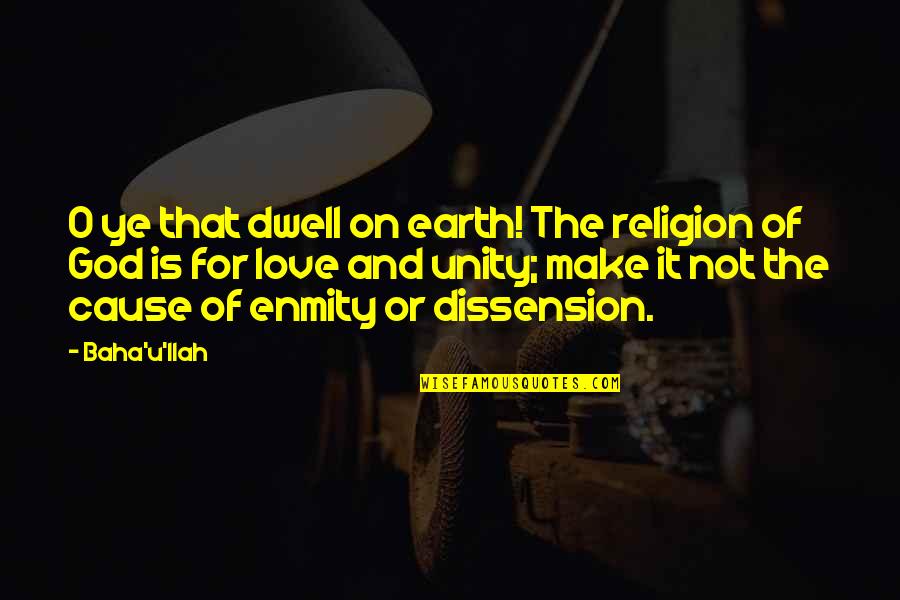 Dwell On Quotes By Baha'u'llah: O ye that dwell on earth! The religion