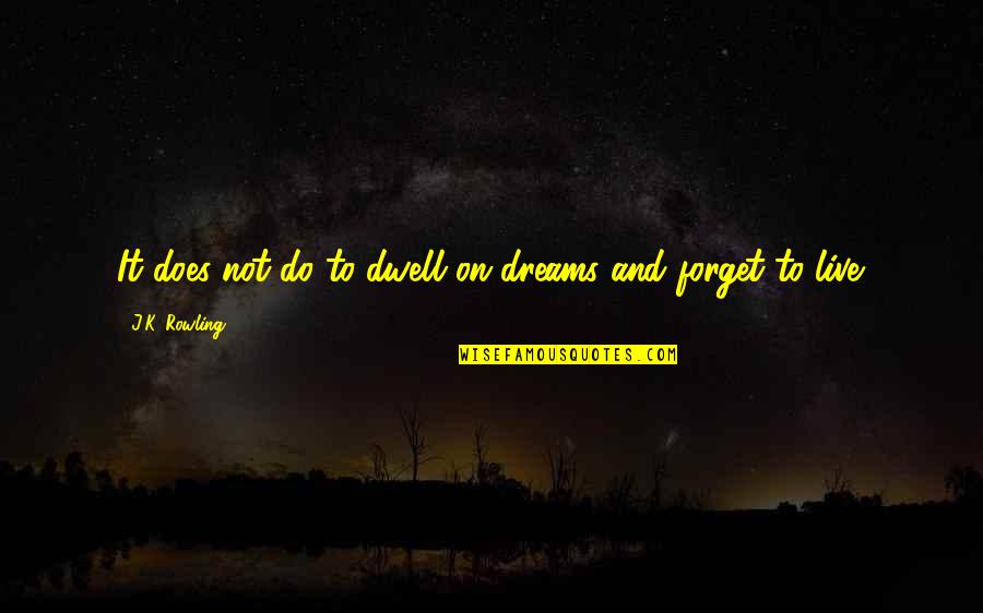 Dwell On Quotes By J.K. Rowling: It does not do to dwell on dreams