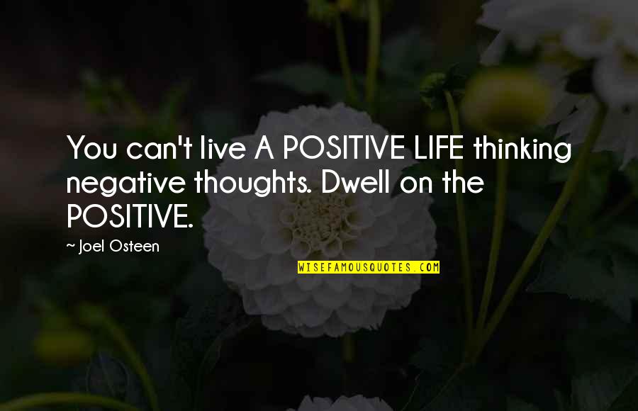 Dwell On Quotes By Joel Osteen: You can't live A POSITIVE LIFE thinking negative