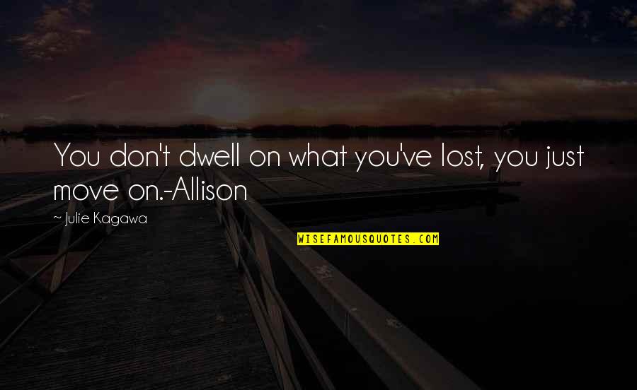 Dwell On Quotes By Julie Kagawa: You don't dwell on what you've lost, you