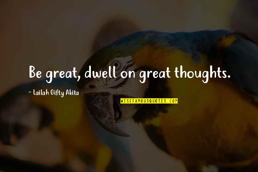 Dwell On Quotes By Lailah Gifty Akita: Be great, dwell on great thoughts.