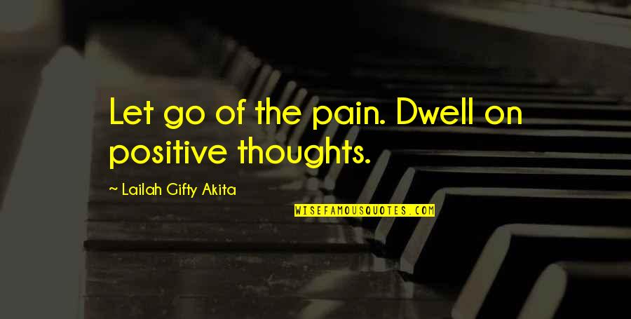 Dwell On Quotes By Lailah Gifty Akita: Let go of the pain. Dwell on positive