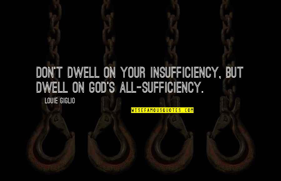Dwell On Quotes By Louie Giglio: Don't dwell on your insufficiency, but dwell on