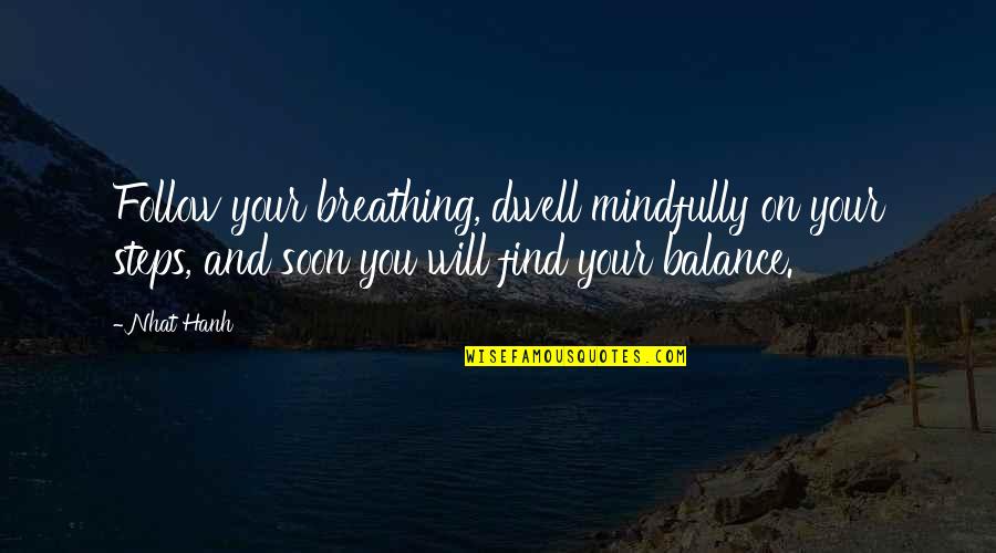 Dwell On Quotes By Nhat Hanh: Follow your breathing, dwell mindfully on your steps,