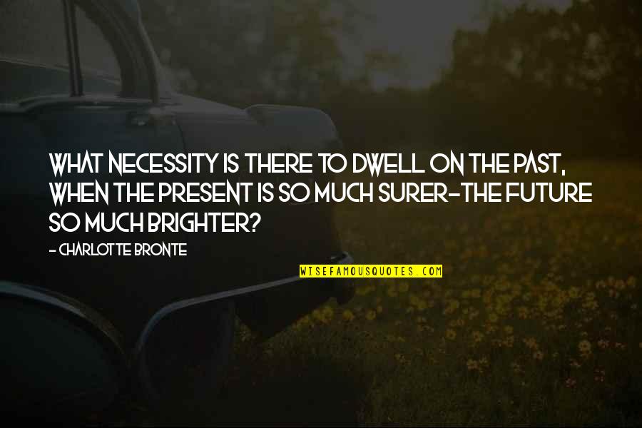Dwell On The Past Quotes By Charlotte Bronte: What necessity is there to dwell on the