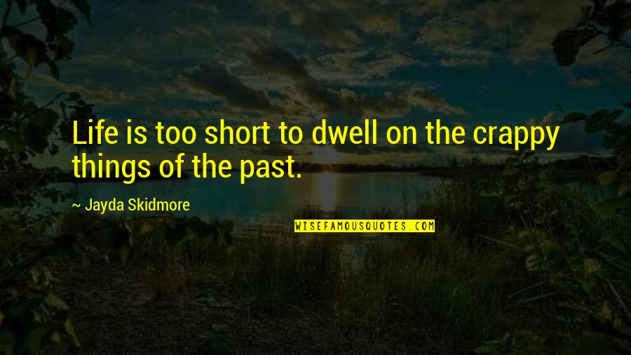 Dwell On The Past Quotes By Jayda Skidmore: Life is too short to dwell on the