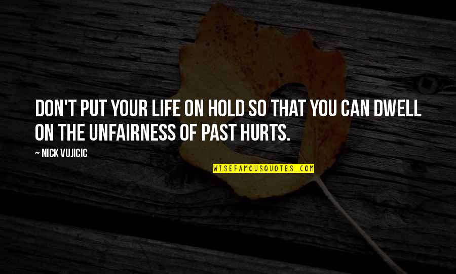 Dwell On The Past Quotes By Nick Vujicic: Don't put your life on hold so that