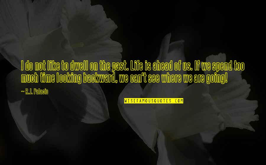 Dwell On The Past Quotes By R.J. Palacio: I do not like to dwell on the