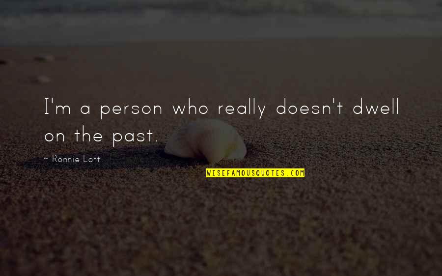 Dwell On The Past Quotes By Ronnie Lott: I'm a person who really doesn't dwell on