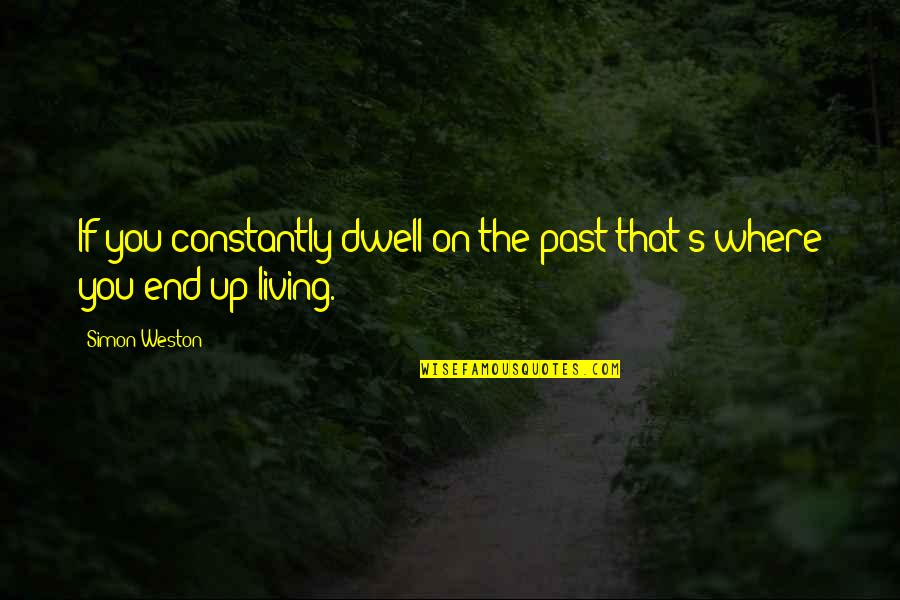 Dwell On The Past Quotes By Simon Weston: If you constantly dwell on the past that's