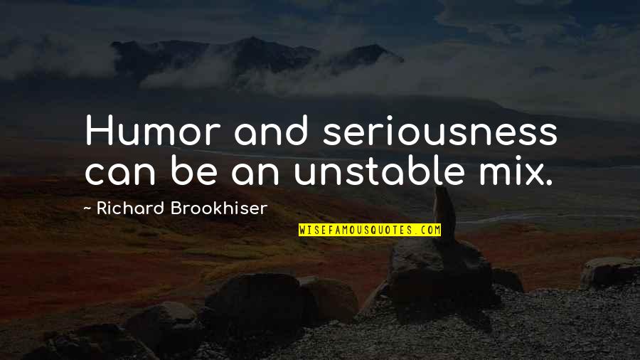 Dwell Related Quotes By Richard Brookhiser: Humor and seriousness can be an unstable mix.