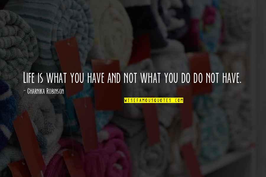Dwelled Synonym Quotes By Charnika Robinson: Life is what you have and not what