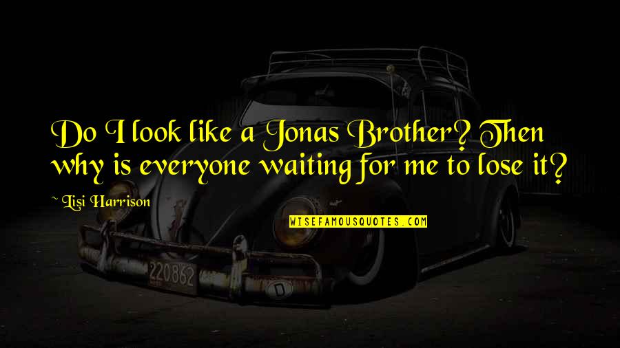 Dwelled Synonym Quotes By Lisi Harrison: Do I look like a Jonas Brother? Then