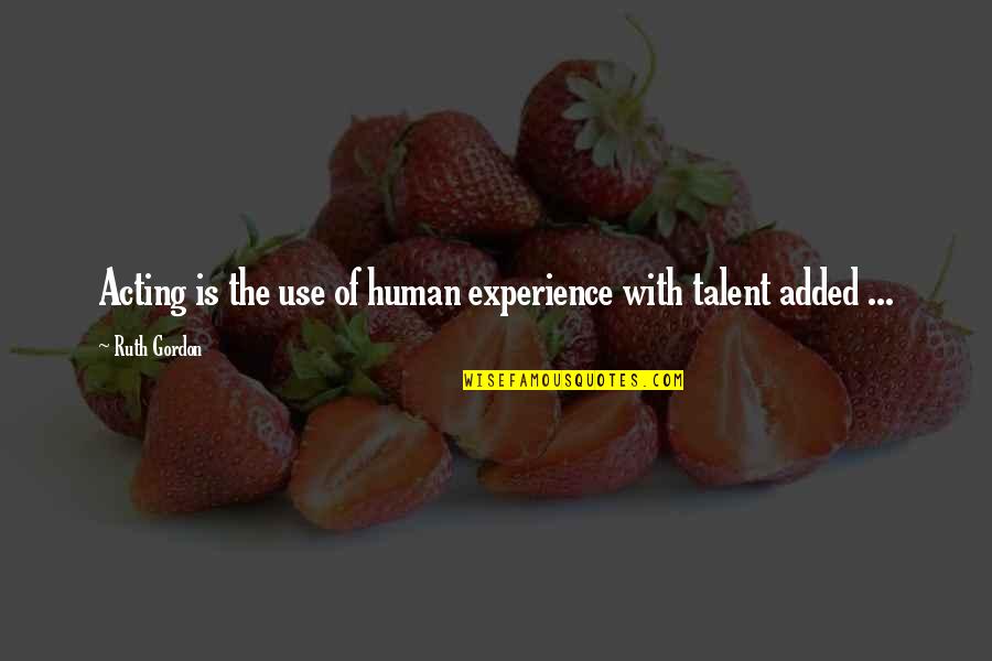 Dwelled Synonym Quotes By Ruth Gordon: Acting is the use of human experience with