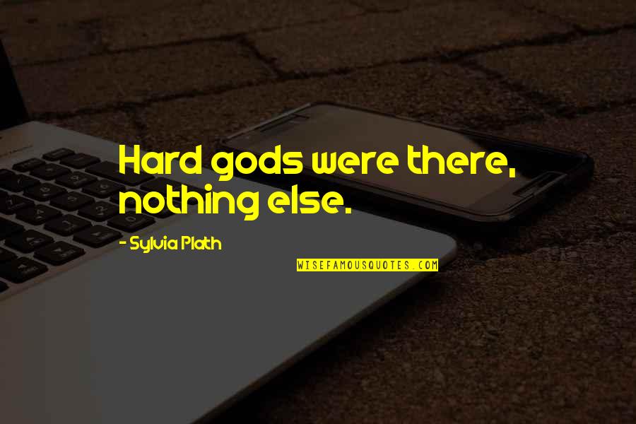 Dwelled Synonym Quotes By Sylvia Plath: Hard gods were there, nothing else.