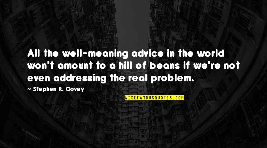Dwelled Wac Quotes By Stephen R. Covey: All the well-meaning advice in the world won't Dwelled Wac Quotes By Stephen R. Covey: All the well-meaning advice in the world won't
