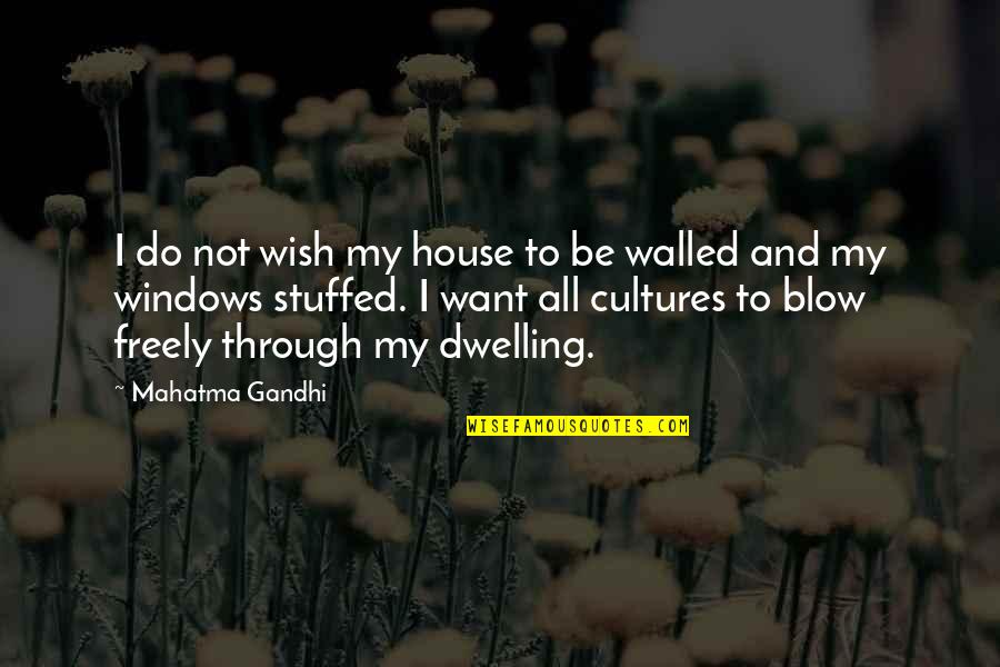 Dwelling House Quotes By Mahatma Gandhi: I do not wish my house to be