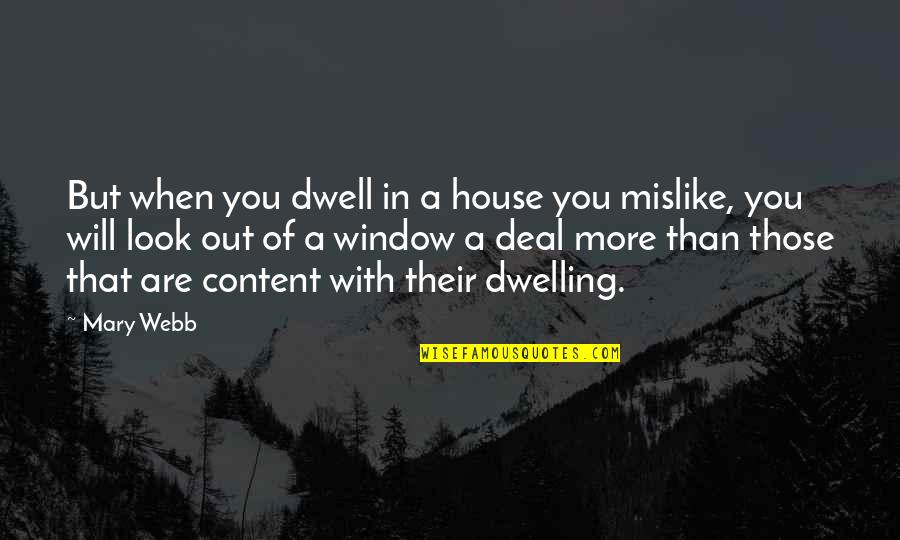 Dwelling House Quotes By Mary Webb: But when you dwell in a house you