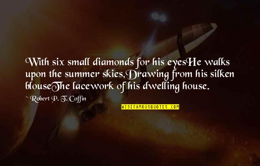 Dwelling House Quotes By Robert P. T. Coffin: With six small diamonds for his eyesHe walks