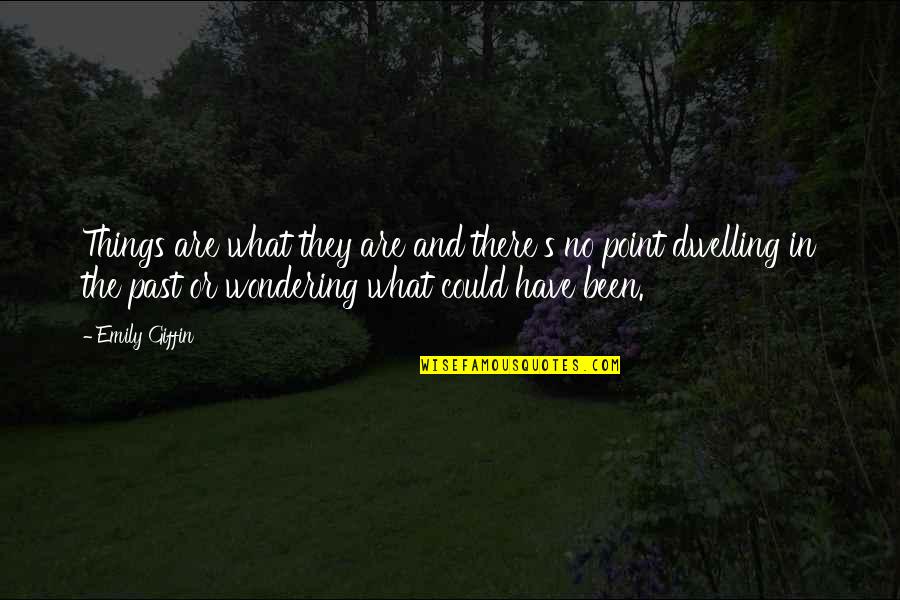 Dwelling In The Past Quotes By Emily Giffin: Things are what they are and there's no