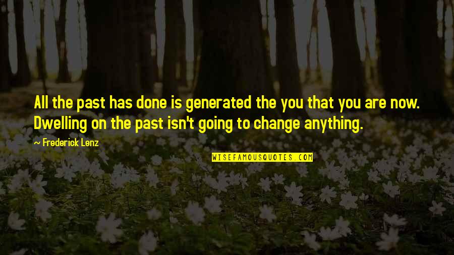 Dwelling In The Past Quotes By Frederick Lenz: All the past has done is generated the Dwelling In The Past Quotes By Frederick Lenz: All the past has done is generated the