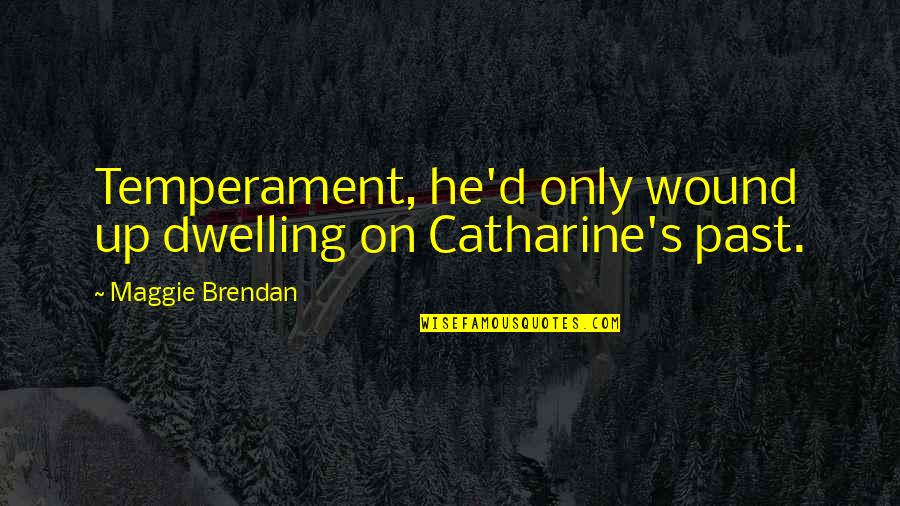 Dwelling In The Past Quotes By Maggie Brendan: Temperament, he'd only wound up dwelling on Catharine's