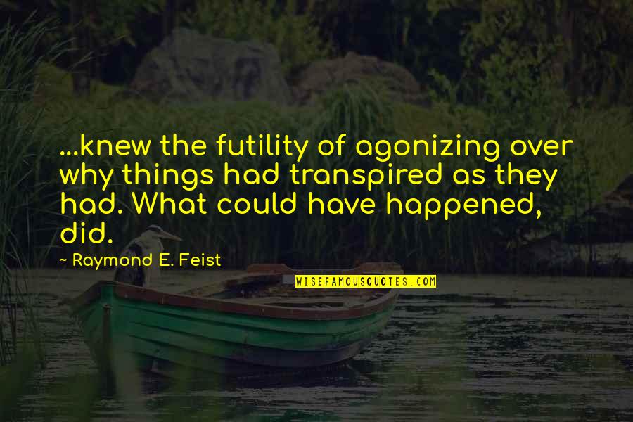 Dwelling In The Past Quotes By Raymond E. Feist: ...knew the futility of agonizing over why things Dwelling In The Past Quotes By Raymond E. Feist: ...knew the futility of agonizing over why things