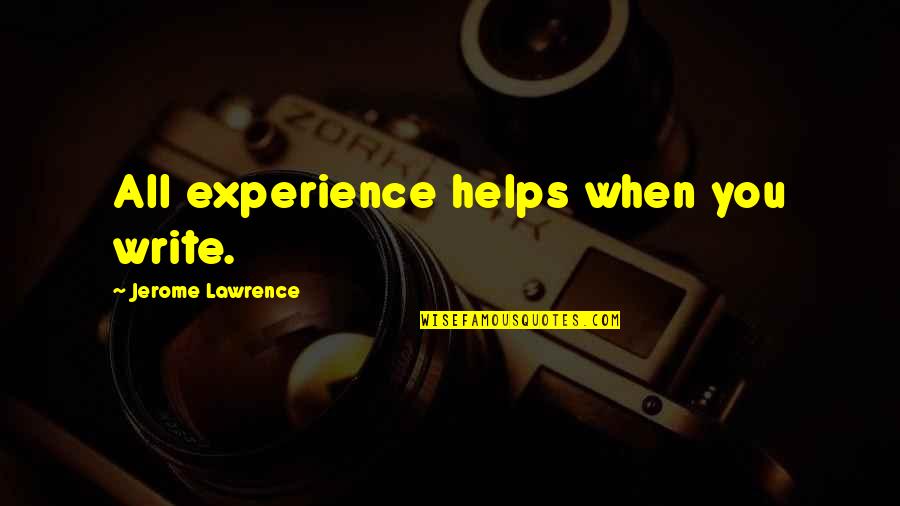 Dwelling On Negativity Quotes By Jerome Lawrence: All experience helps when you write.