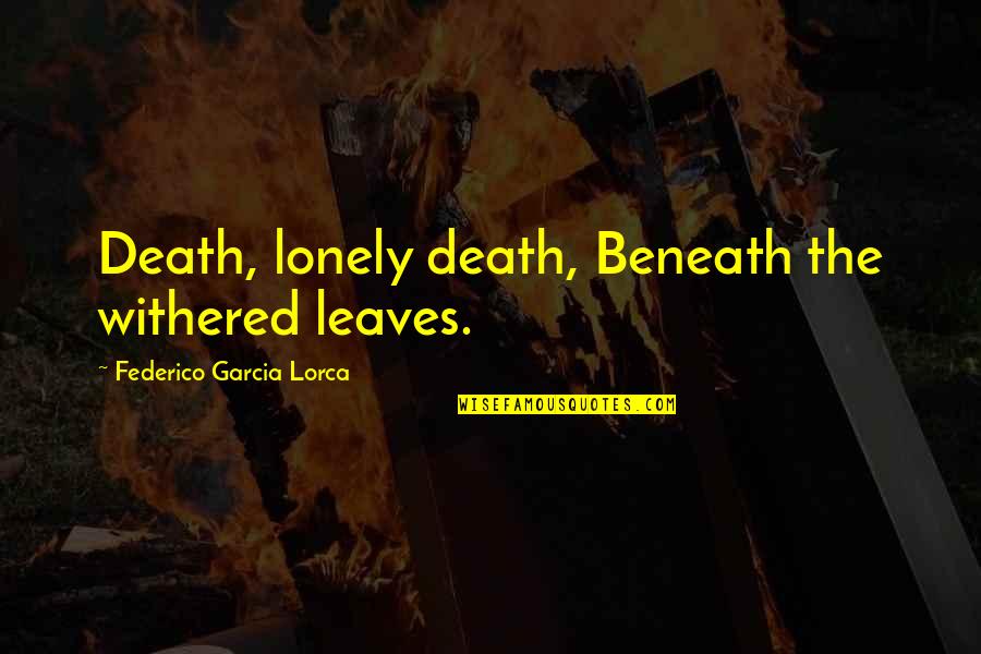 Dwelling On The Negative Quotes By Federico Garcia Lorca: Death, lonely death, Beneath the withered leaves.