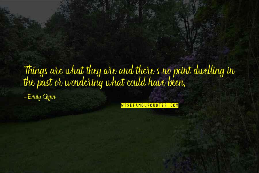 Dwelling On The Past Quotes By Emily Giffin: Things are what they are and there's no