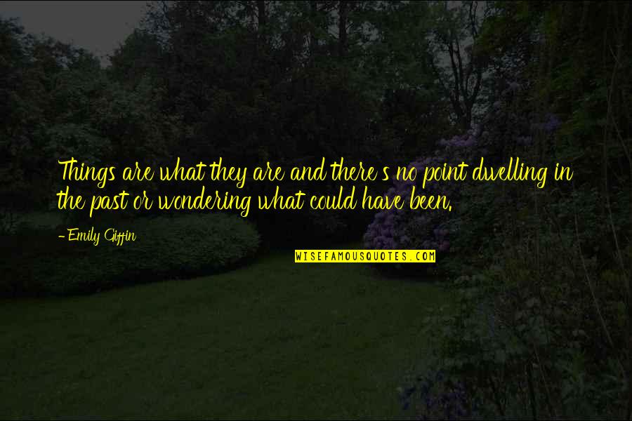 Dwelling Over The Past Quotes By Emily Giffin: Things are what they are and there's no