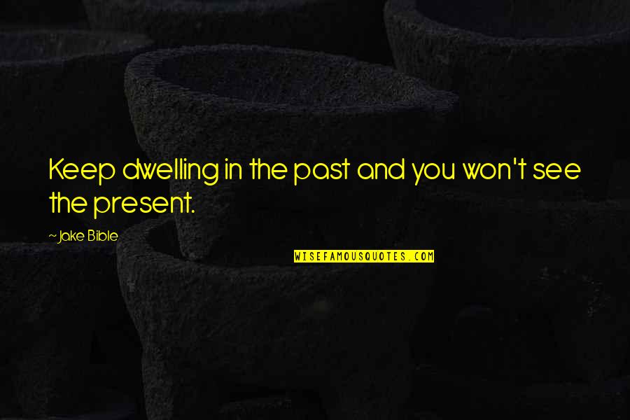 Dwelling Over The Past Quotes By Jake Bible: Keep dwelling in the past and you won't