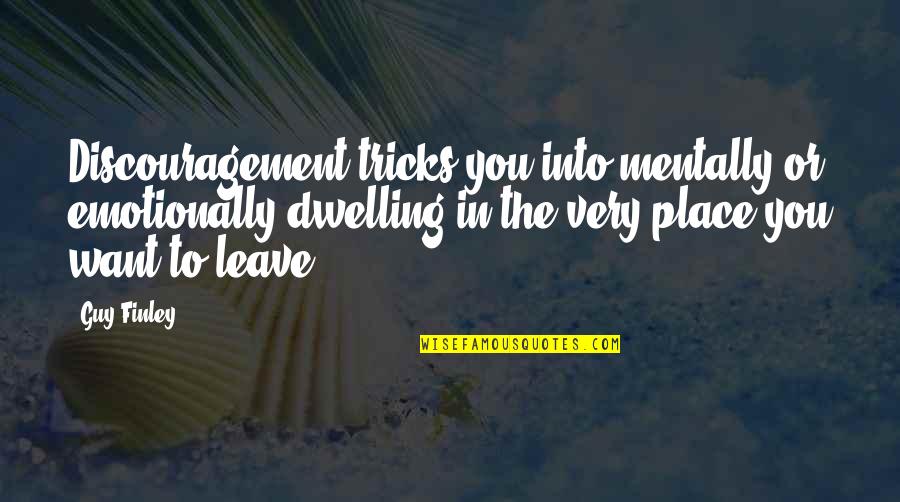 Dwelling Place Quotes By Guy Finley: Discouragement tricks you into mentally or emotionally dwelling