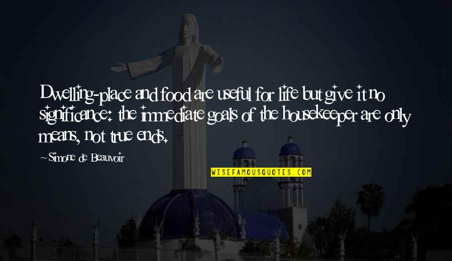 Dwelling Place Quotes By Simone De Beauvoir: Dwelling-place and food are useful for life but