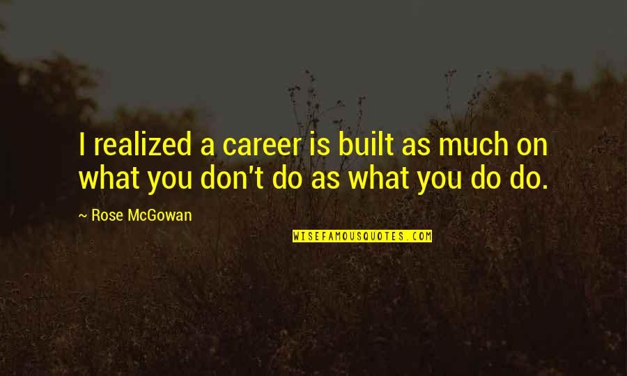 Dwelling Quotes Quotes By Rose McGowan: I realized a career is built as much