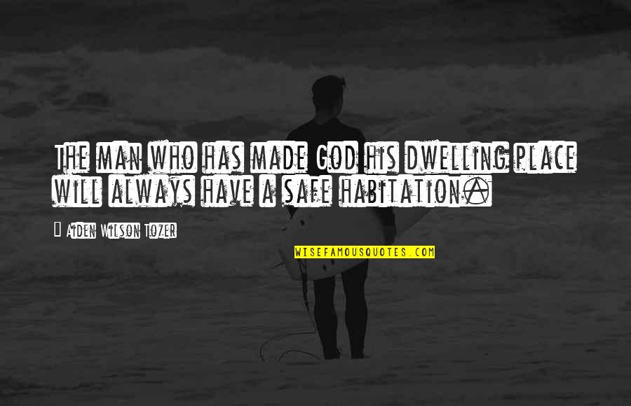 Dwelling With God Quotes By Aiden Wilson Tozer: The man who has made God his dwelling Dwelling With God Quotes By Aiden Wilson Tozer: The man who has made God his dwelling