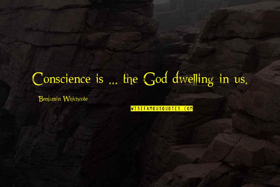 Dwelling With God Quotes By Benjamin Whichcote: Conscience is ... the God dwelling in us.