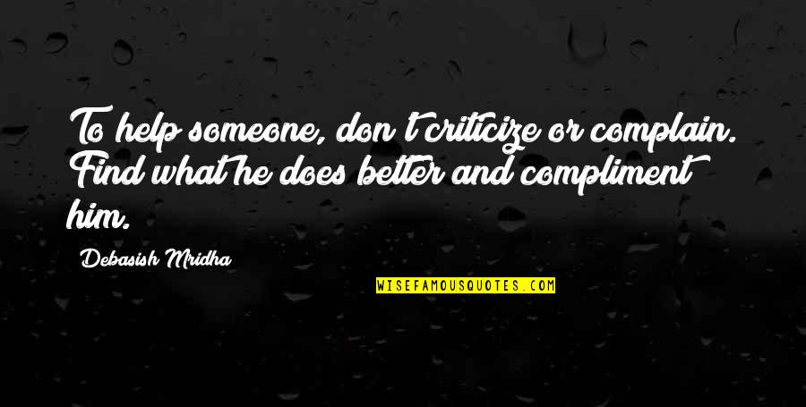 Dwelling With God Quotes By Debasish Mridha: To help someone, don't criticize or complain. Find Dwelling With God Quotes By Debasish Mridha: To help someone, don't criticize or complain. Find