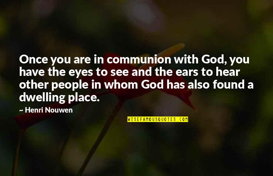 Dwelling With God Quotes By Henri Nouwen: Once you are in communion with God, you
