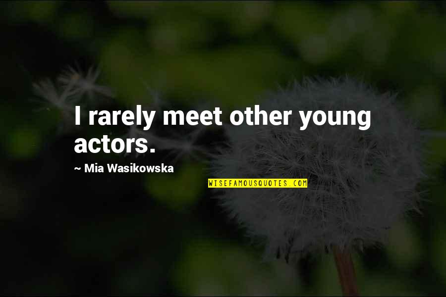 Dwelling With God Quotes By Mia Wasikowska: I rarely meet other young actors.