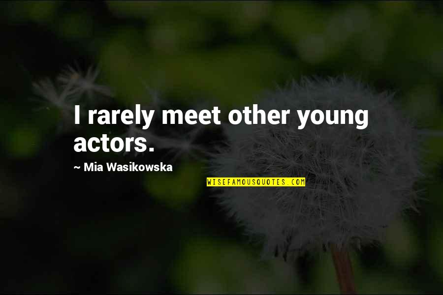 Dwelling With God Quotes By Mia Wasikowska: I rarely meet other young actors. Dwelling With God Quotes By Mia Wasikowska: I rarely meet other young actors.