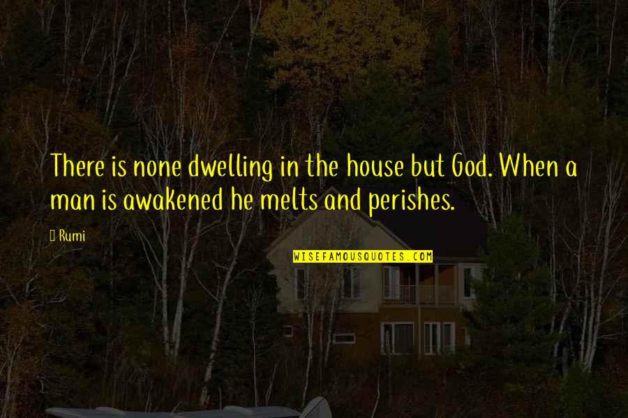 Dwelling With God Quotes By Rumi: There is none dwelling in the house but