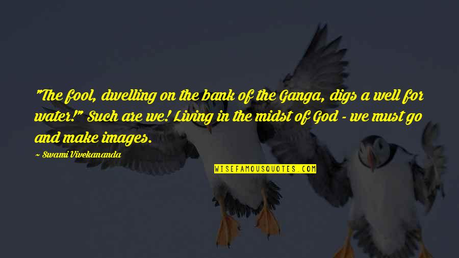 Dwelling With God Quotes By Swami Vivekananda: "The fool, dwelling on the bank of the